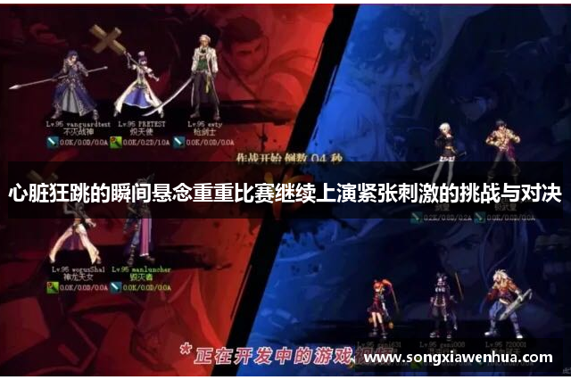心脏狂跳的瞬间悬念重重比赛继续上演紧张刺激的挑战与对决