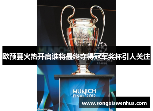 欧预赛火热开启谁将最终夺得冠军奖杯引人关注