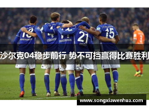 沙尔克04稳步前行 势不可挡赢得比赛胜利