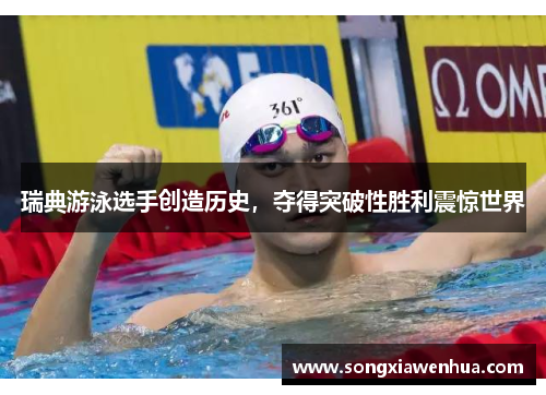 瑞典游泳选手创造历史，夺得突破性胜利震惊世界