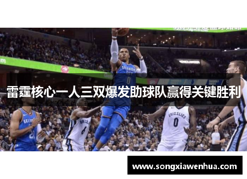 雷霆核心一人三双爆发助球队赢得关键胜利
