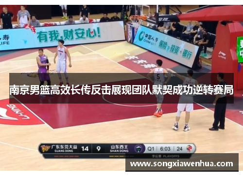 南京男篮高效长传反击展现团队默契成功逆转赛局