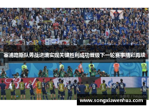 塞浦路斯队勇战逆境实现关键胜利成功晋级下一轮赛事精彩再续