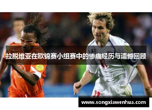 拉脱维亚在欧锦赛小组赛中的惨痛经历与遗憾回顾