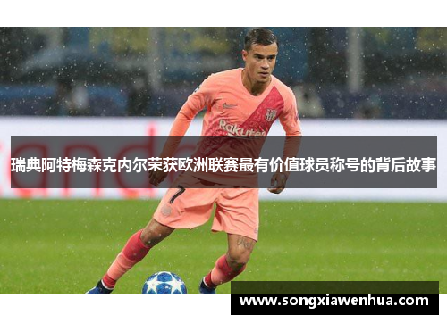 瑞典阿特梅森克内尔荣获欧洲联赛最有价值球员称号的背后故事