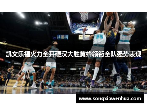凯文乐福火力全开硬汉大胜黄蜂领衔全队强势表现